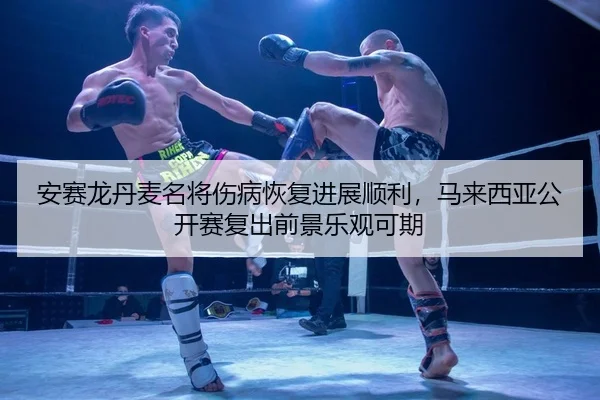 an-sai-long-dan-mai-ming-jiang-shang-bing-hui-fu-jin-zhan-shun-li-ma-lai-xi-ya-gong-kai-sai-fu-chu-qian-jing-le-guan-ke-2-106.jpg